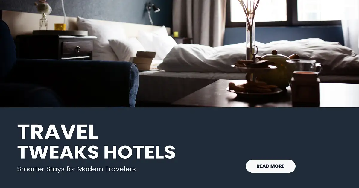 Smart Hotel Travel Tweaks: Make Every Stay Better